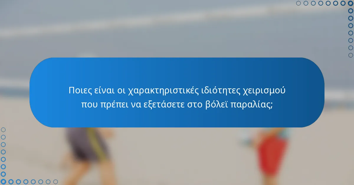 Ποιες είναι οι χαρακτηριστικές ιδιότητες χειρισμού που πρέπει να εξετάσετε στο βόλεϊ παραλίας;
