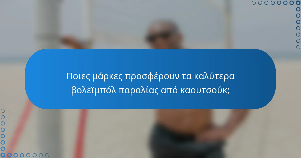 Ποιες μάρκες προσφέρουν τα καλύτερα βολεϊμπόλ παραλίας από καουτσούκ;