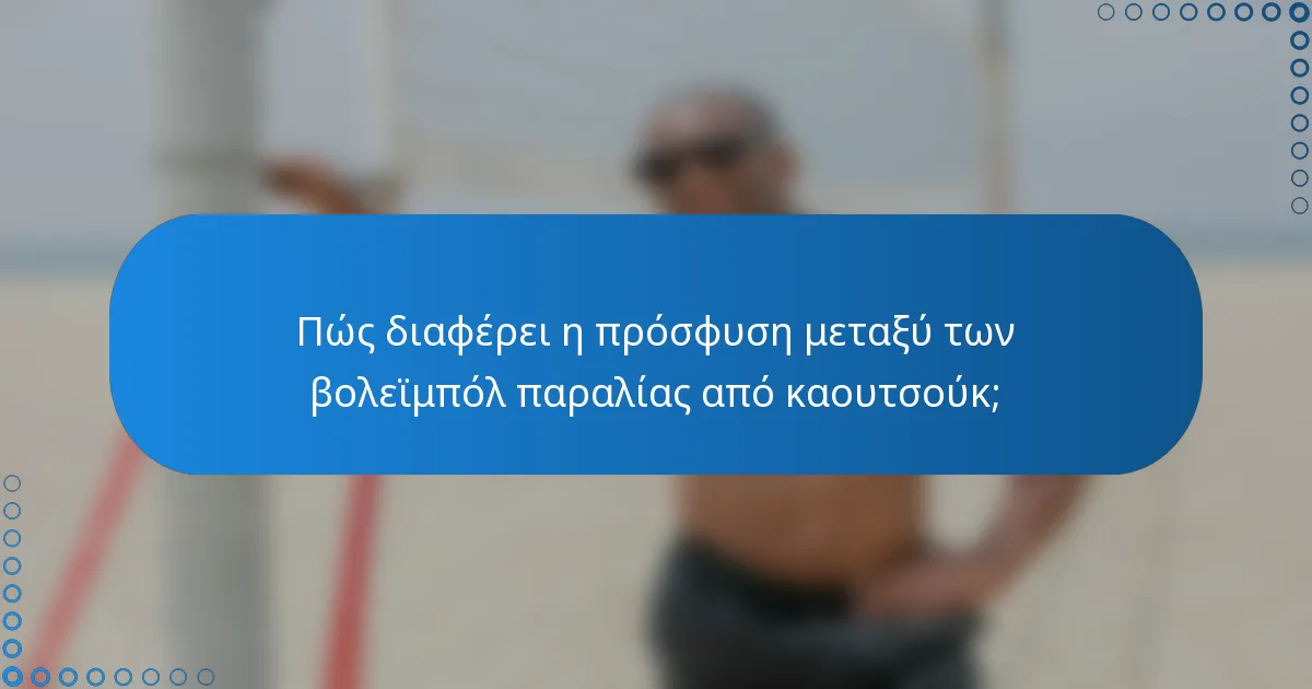 Πώς διαφέρει η πρόσφυση μεταξύ των βολεϊμπόλ παραλίας από καουτσούκ;