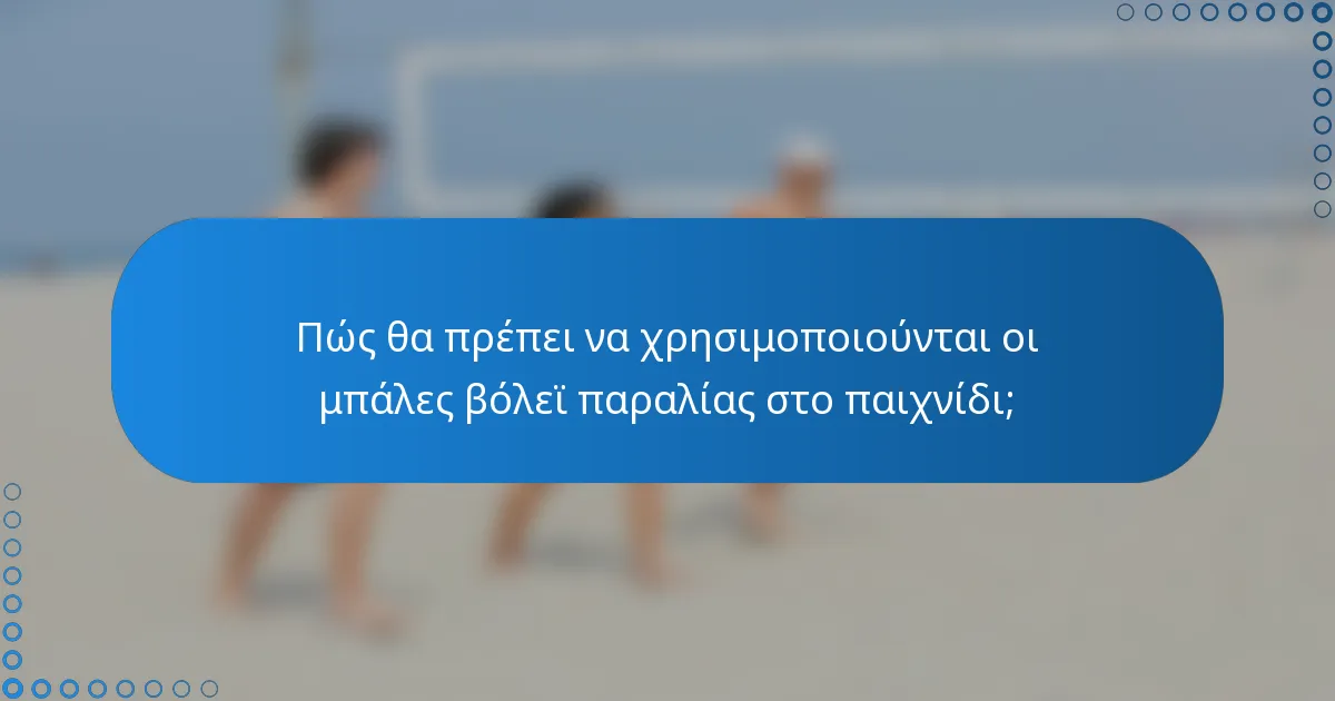 Πώς θα πρέπει να χρησιμοποιούνται οι μπάλες βόλεϊ παραλίας στο παιχνίδι;